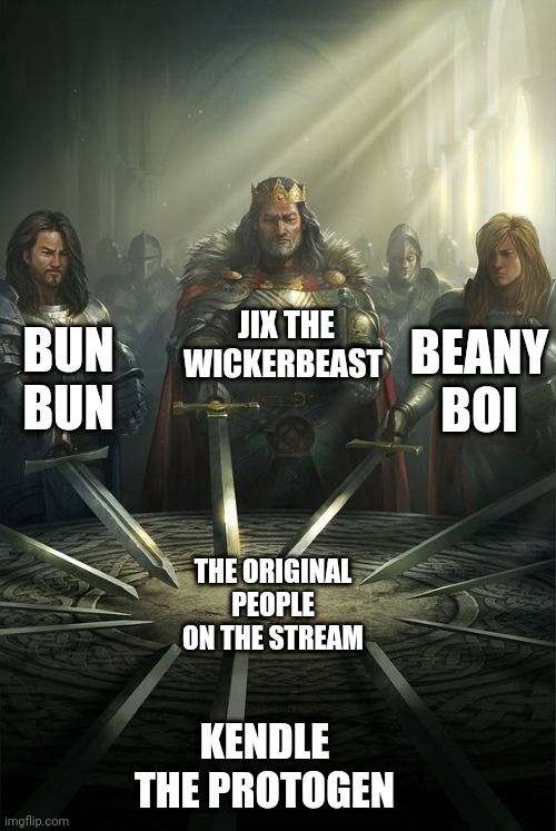 This is true (Mod note: Beany boi wasn't always here I don't think) | JIX THE WICKERBEAST; BUN BUN; BEANY BOI; THE ORIGINAL PEOPLE ON THE STREAM; KENDLE THE PROTOGEN | image tagged in knights of the round table,furries | made w/ Imgflip meme maker