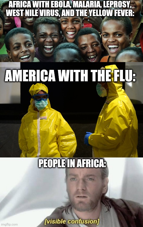 AFRICA WITH EBOLA, MALARIA, LEPROSY, WEST NILE VIRUS, AND THE YELLOW FEVER:; AMERICA WITH THE FLU:; PEOPLE IN AFRICA: | image tagged in visible confusion | made w/ Imgflip meme maker