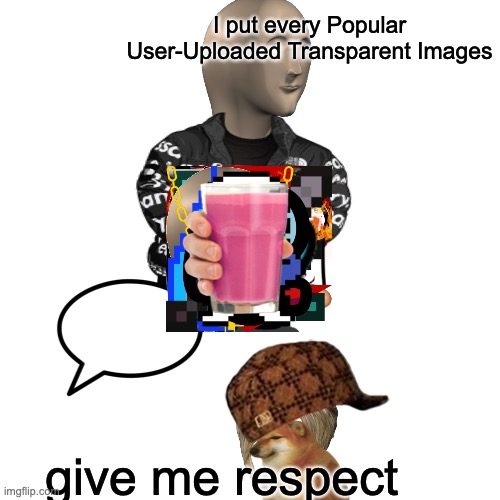 the dedication this took | I put every Popular User-Uploaded Transparent Images; give me respect | image tagged in respect | made w/ Imgflip meme maker