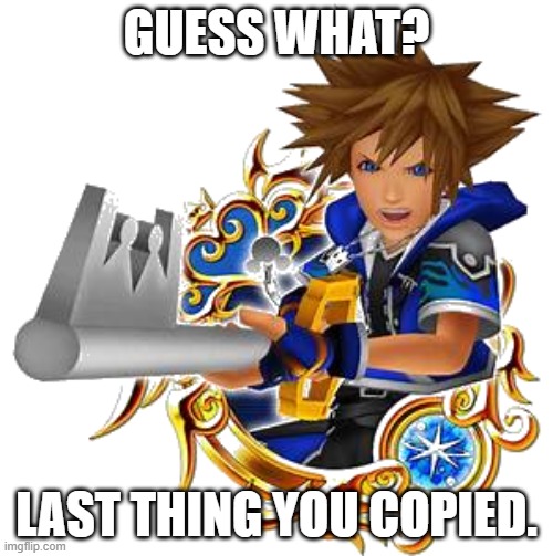 y'all know the drill | GUESS WHAT? LAST THING YOU COPIED. | image tagged in sora wisdom medal | made w/ Imgflip meme maker