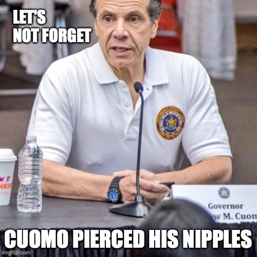 LET'S NOT FORGET; CUOMO PIERCED HIS NIPPLES | image tagged in andrew cuomo,lol | made w/ Imgflip meme maker