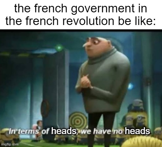 In terms of money | the french government in the french revolution be like:; heads; heads | image tagged in in terms of money,funny,memes | made w/ Imgflip meme maker