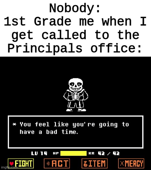 Homemade Relatable Memes Part 9 | Nobody:
1st Grade me when I get called to the Principals office: | image tagged in a bad time | made w/ Imgflip meme maker