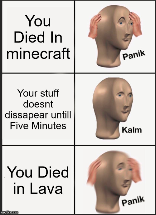 Haha- | You Died In minecraft; Your stuff doesnt dissapear untill Five Minutes; You Died in Lava | image tagged in memes,panik kalm panik | made w/ Imgflip meme maker