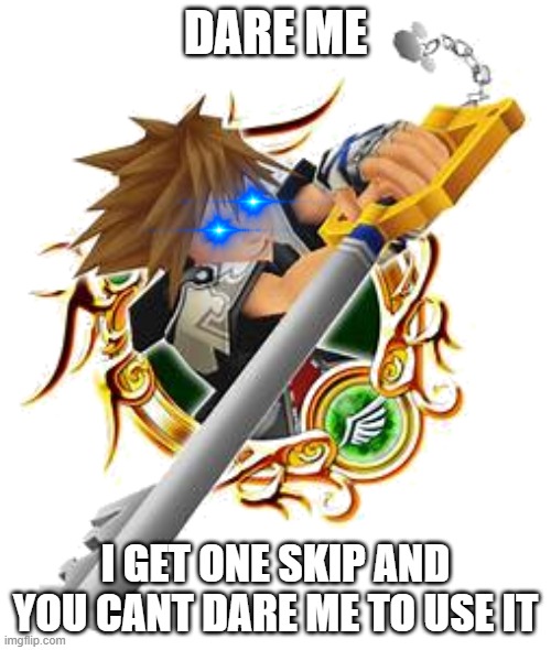 sora limit medal | DARE ME; I GET ONE SKIP AND YOU CANT DARE ME TO USE IT | image tagged in sora limit medal | made w/ Imgflip meme maker