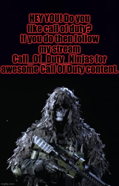 https://imgflip.com/m/Call_Of_Duty_Ninjas | HEY YOU! Do you like call of duty? If you do then follow my stream Call_Of_Duty_Ninjas for awesome Call Of Duty content. | image tagged in ghost updated | made w/ Imgflip meme maker