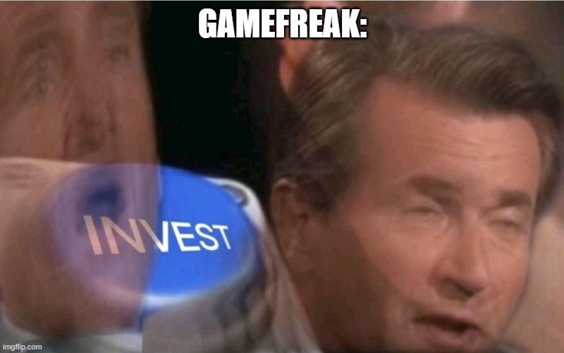 Invest | GAMEFREAK: | image tagged in invest | made w/ Imgflip meme maker