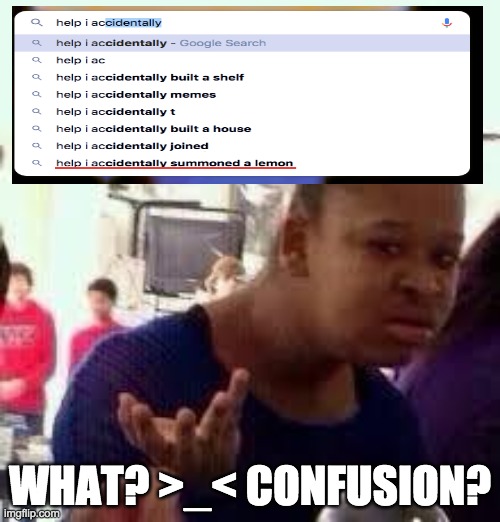 WOW REALLY WEIRD | WHAT? >_< CONFUSION? | image tagged in bruh | made w/ Imgflip meme maker