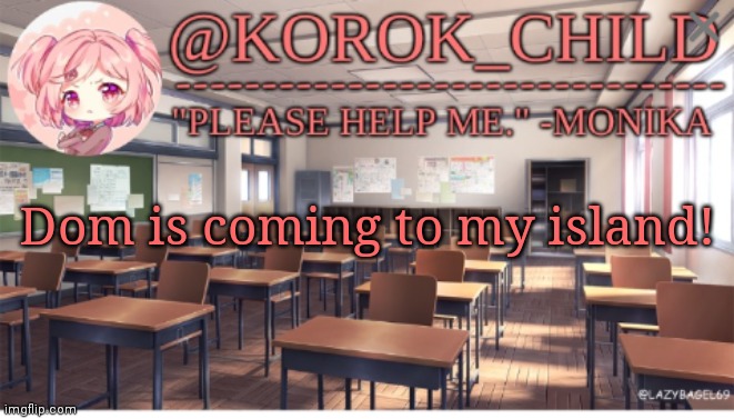 〜(꒪꒳꒪)〜 | Dom is coming to my island! | image tagged in korok-child doki doki literature club | made w/ Imgflip meme maker