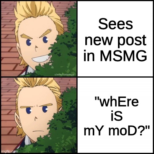 Mirio "drake meme" | Sees new post in MSMG; "whEre iS mY moD?" | image tagged in mirio drake meme | made w/ Imgflip meme maker