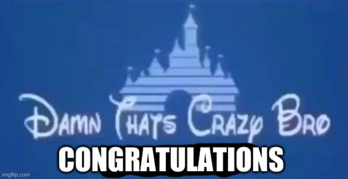 Damn that's crazy bro congratulations | image tagged in damn that's crazy bro congratulations | made w/ Imgflip meme maker
