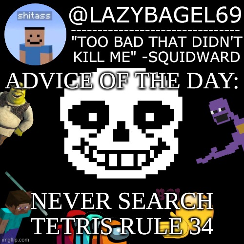 don't ask (MOD NOTE: let's go incognito mode-) | ADVICE OF THE DAY:; NEVER SEARCH TETRIS RULE 34 | image tagged in announcement thing 5 | made w/ Imgflip meme maker