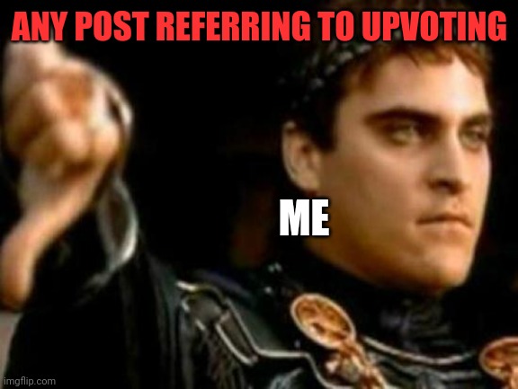 Downvoting Roman Meme | ANY POST REFERRING TO UPVOTING ME | image tagged in memes,downvoting roman | made w/ Imgflip meme maker