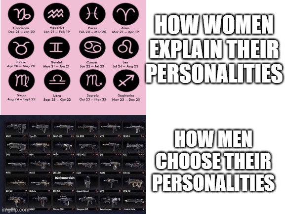 Men vs women Zodiac | HOW WOMEN EXPLAIN THEIR PERSONALITIES; HOW MEN CHOOSE THEIR PERSONALITIES | image tagged in cod,zodiac,menvswomen,men,women,nosimp | made w/ Imgflip meme maker
