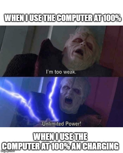 Too weak Unlimited Power | WHEN I USE THE COMPUTER AT 100%; WHEN I USE THE COMPUTER AT 100% AN CHARGING | image tagged in too weak unlimited power | made w/ Imgflip meme maker