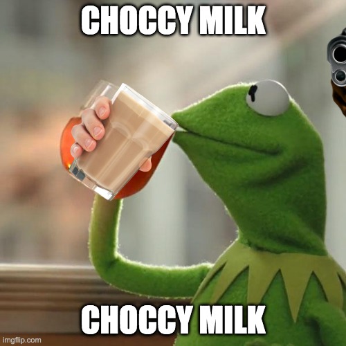 But That's None Of My Business Meme | CHOCCY MILK; CHOCCY MILK | image tagged in memes,but that's none of my business,kermit the frog | made w/ Imgflip meme maker