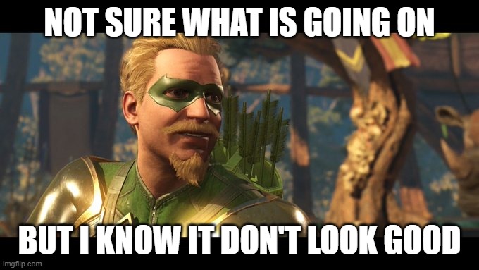 NOT SURE WHAT IS GOING ON; BUT I KNOW IT DON'T LOOK GOOD | image tagged in green arrow | made w/ Imgflip meme maker