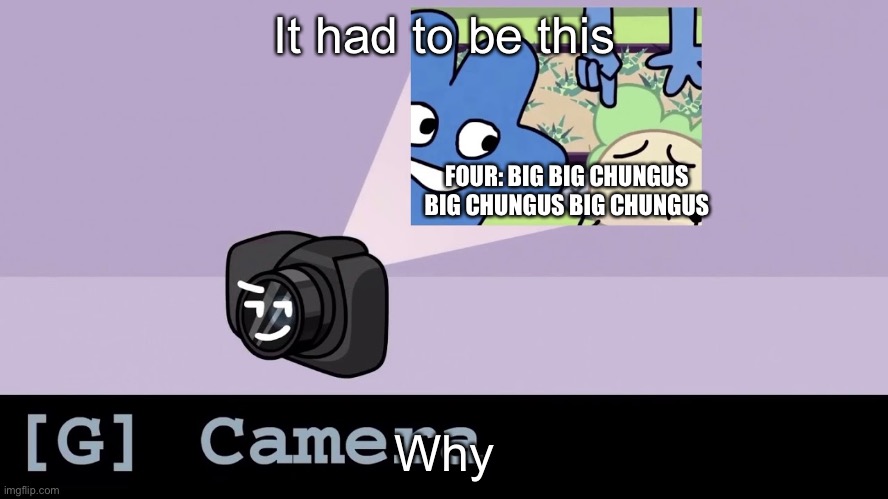 Big Chungus projected | It had to be this; FOUR: BIG BIG CHUNGUS BIG CHUNGUS BIG CHUNGUS; Why | image tagged in big chungus projected,big chungus,bfb,four sings big chungus bfb,memes,funny memes | made w/ Imgflip meme maker