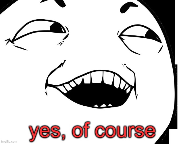 yes... of course | yes, of course | image tagged in yes of course | made w/ Imgflip meme maker