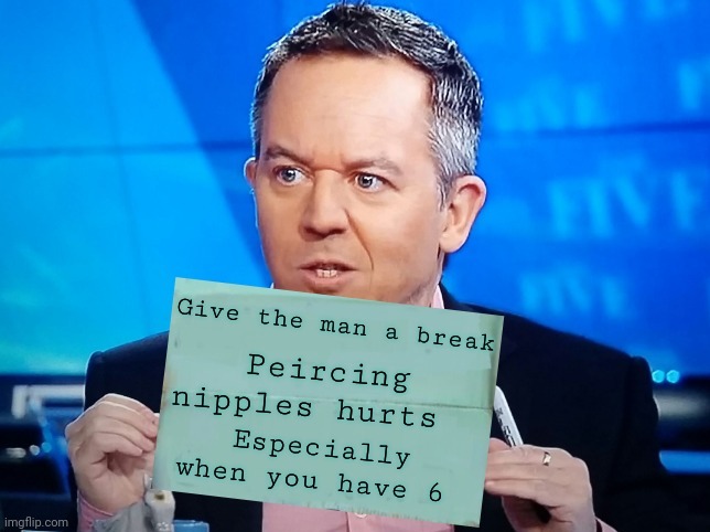 AI Facts | Give the man a break Especially when you have 6 Peircing nipples hurts | image tagged in ai facts | made w/ Imgflip meme maker