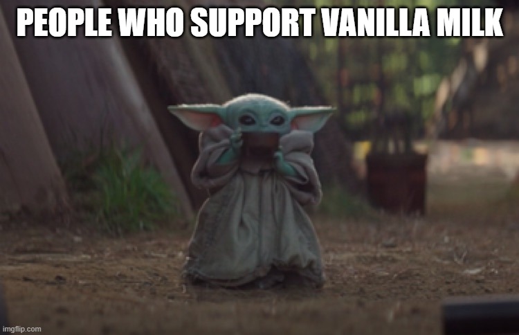 Baby Yoda sipping soup | PEOPLE WHO SUPPORT VANILLA MILK | image tagged in baby yoda sipping soup | made w/ Imgflip meme maker