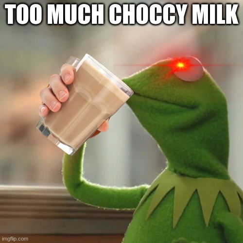 But That's None Of My Business Meme | TOO MUCH CHOCCY MILK | image tagged in memes,but that's none of my business,kermit the frog | made w/ Imgflip meme maker