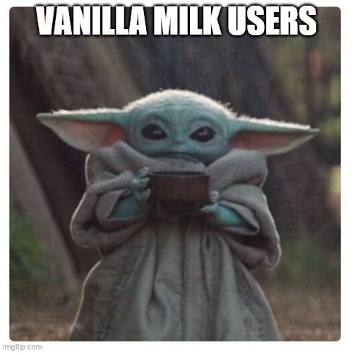 Baby Yoda sippin Tea | VANILLA MILK USERS | image tagged in baby yoda sippin tea | made w/ Imgflip meme maker