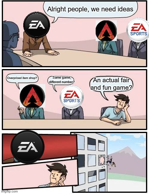 EA be like | Alright people, we need ideas; Overpriced item shop? Same game, different number? An actual fair and fun game? | image tagged in memes,boardroom meeting suggestion | made w/ Imgflip meme maker