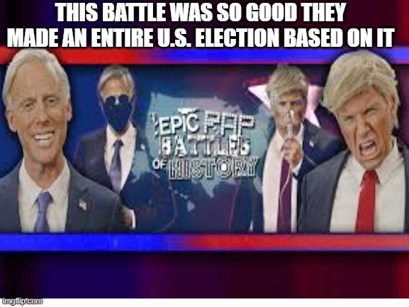 This was better then the actual election | THIS BATTLE WAS SO GOOD THEY MADE AN ENTIRE U.S. ELECTION BASED ON IT | image tagged in trump vs biden erb | made w/ Imgflip meme maker