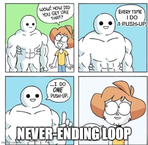 never-ending loop | I DO 1 PUSH-UP, NEVER-ENDING LOOP | image tagged in i do one push-up | made w/ Imgflip meme maker