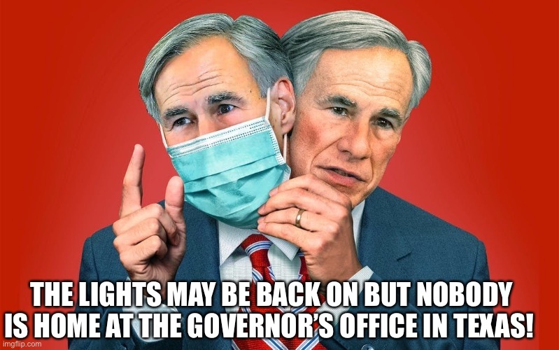Texas Is Idiotically Ending Its Statewide Mask Mandate! | THE LIGHTS MAY BE BACK ON BUT NOBODY IS HOME AT THE GOVERNOR’S OFFICE IN TEXAS! | image tagged in greg abbot,ted cruz,texas,idiots,face mask,covid19 | made w/ Imgflip meme maker