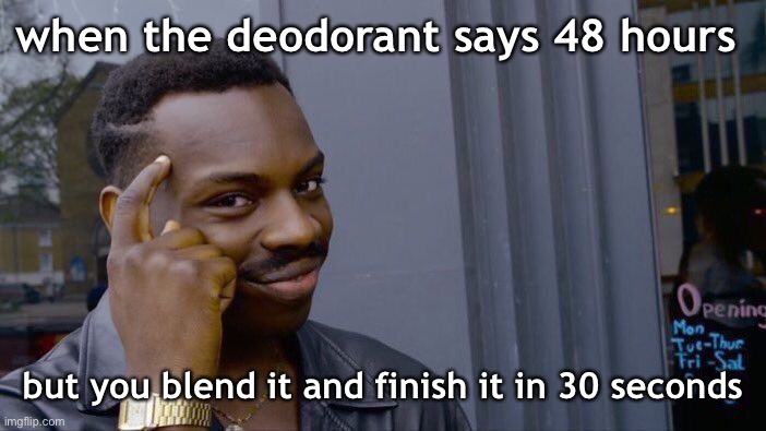 Roll Safe Think About It | when the deodorant says 48 hours; but you blend it and finish it in 30 seconds | image tagged in memes,roll safe think about it | made w/ Imgflip meme maker