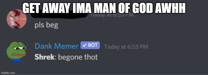 Dank memer on Crack rn | GET AWAY IMA MAN OF GOD AWHH | image tagged in thot,shrek,weird,dank meme,discord | made w/ Imgflip meme maker