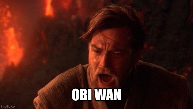 You Were The Chosen One (Star Wars) Meme | OBI WAN | image tagged in memes,you were the chosen one star wars | made w/ Imgflip meme maker