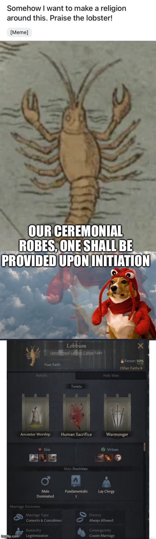 OUR CEREMONIAL ROBES, ONE SHALL BE PROVIDED UPON INITIATION | image tagged in corgi ascended lobster | made w/ Imgflip meme maker