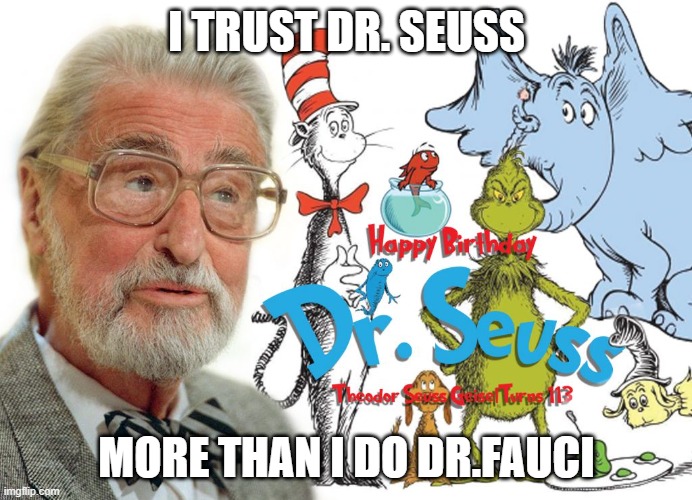 politics | I TRUST DR. SEUSS; MORE THAN I DO DR.FAUCI | image tagged in political meme | made w/ Imgflip meme maker