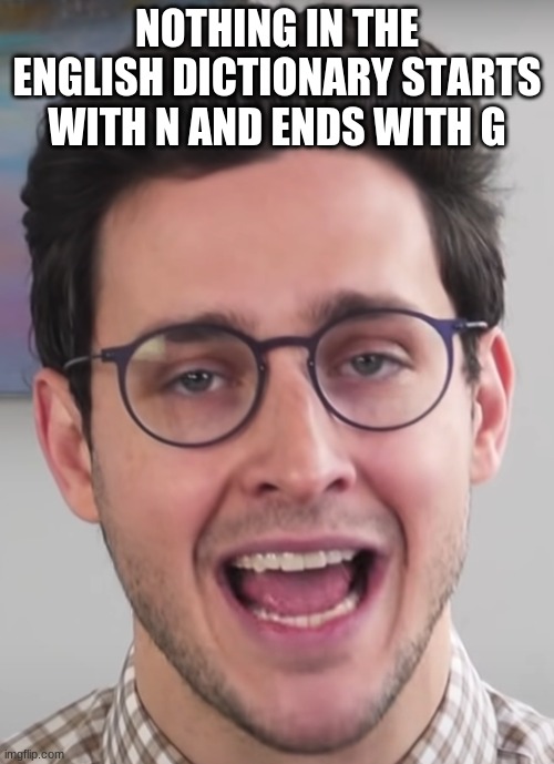 Doctor Mike uhmmm acTuALLy | NOTHING IN THE ENGLISH DICTIONARY STARTS WITH N AND ENDS WITH G | image tagged in doctor mike uhmmm actually | made w/ Imgflip meme maker