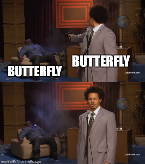 Wait a minute... | BUTTERFLY; BUTTERFLY | image tagged in memes,who killed hannibal,ai meme,butterfly | made w/ Imgflip meme maker
