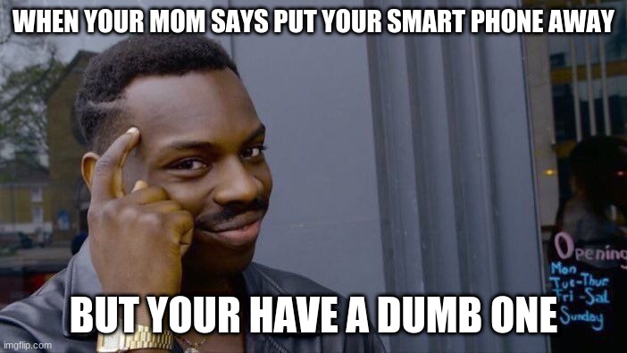 Smart | WHEN YOUR MOM SAYS PUT YOUR SMART PHONE AWAY; BUT YOUR HAVE A DUMB ONE | image tagged in memes,roll safe think about it | made w/ Imgflip meme maker