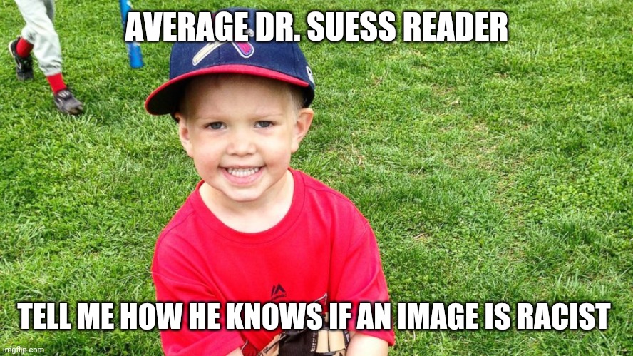 AVERAGE DR. SUESS READER; TELL ME HOW HE KNOWS IF AN IMAGE IS RACIST | made w/ Imgflip meme maker