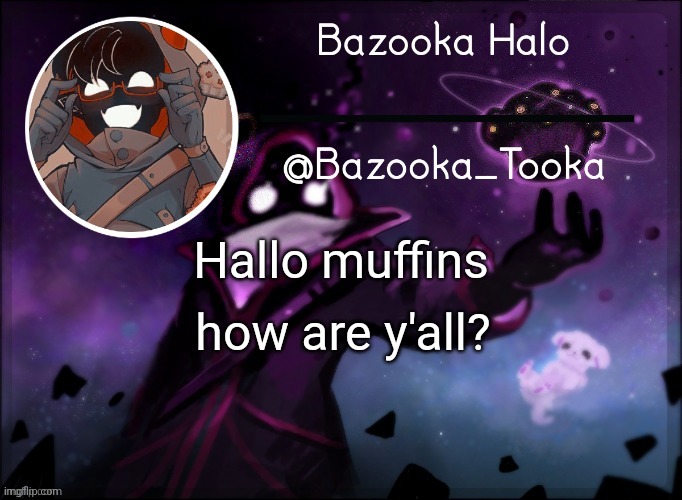 Bazooka's BBH template | how are y'all? Hallo muffins | image tagged in bazooka's bbh template | made w/ Imgflip meme maker