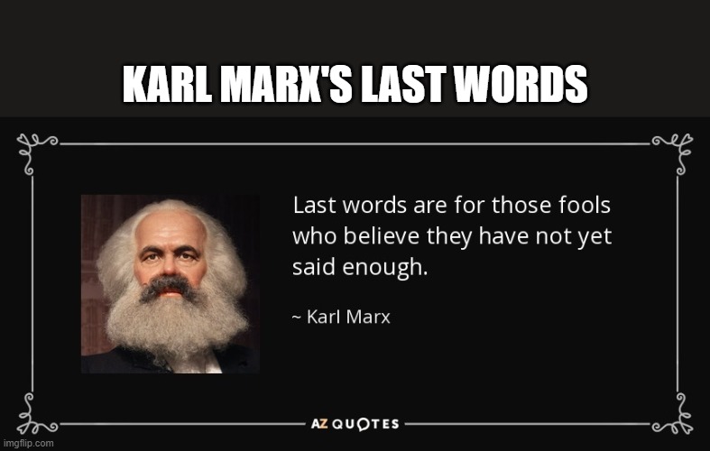 Disturbing last name | KARL MARX'S LAST WORDS | image tagged in karl marx,last words,funny | made w/ Imgflip meme maker