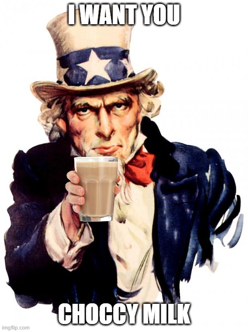 Uncle Sam | I WANT YOU; CHOCCY MILK | image tagged in memes,uncle sam | made w/ Imgflip meme maker