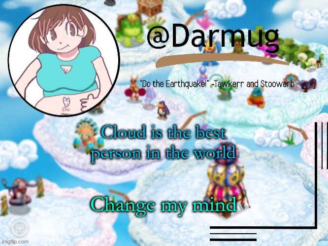 Cloud is the best person in the world; Change my mind | image tagged in darmug's announcement template | made w/ Imgflip meme maker
