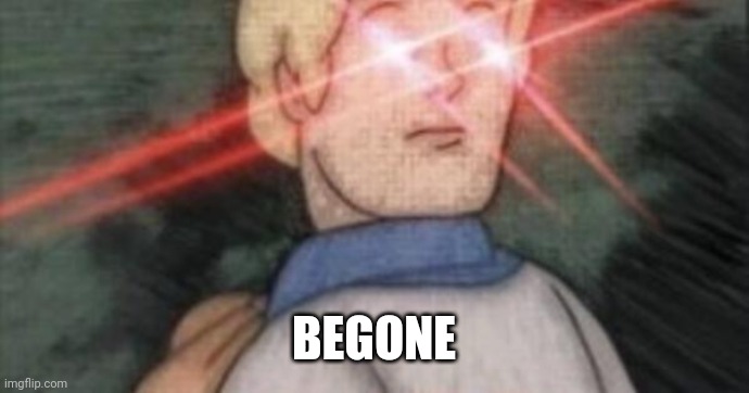 BEGONE, THOT | BEGONE | image tagged in begone thot | made w/ Imgflip meme maker