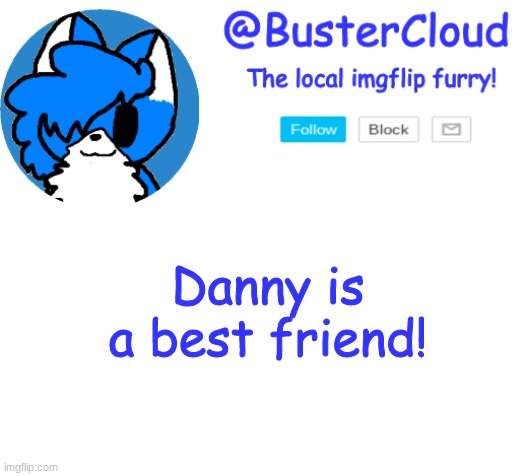 template steal go brrr | Danny is a best friend! | image tagged in clouddays announcement | made w/ Imgflip meme maker