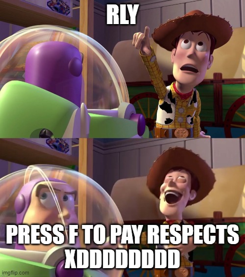 Toy Story funny scene | RLY; PRESS F TO PAY RESPECTS
XDDDDDDDD | image tagged in toy story funny scene | made w/ Imgflip meme maker