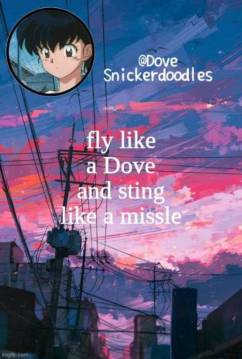 Announcement | fly like a Dove and sting like a missle | image tagged in announcement | made w/ Imgflip meme maker