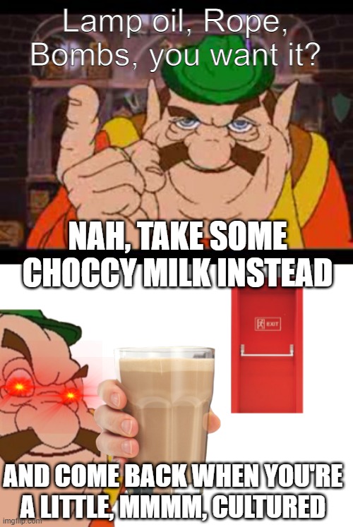 Lamp oil, Rope, Bombs, you want it? NAH, TAKE SOME CHOCCY MILK INSTEAD; AND COME BACK WHEN YOU'RE A LITTLE, MMMM, CULTURED | image tagged in morshu,morshu tells you to leave,choccy milk,meme,memes,funny | made w/ Imgflip meme maker