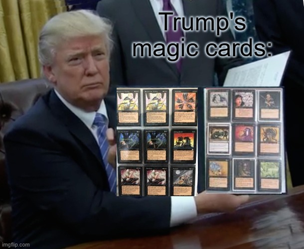 Trump Bill Signing Meme | Trump's magic cards: | image tagged in memes,trump bill signing | made w/ Imgflip meme maker